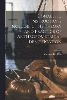 Alphonse Bertillon - Signaletic Instructions Including the Theory and Practice of Anthropometrical Identification, Häftad. Tillgänglighet: Lägg i varukorg