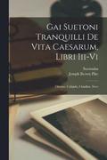 Gai Suetoni Tranquilli De Vita Caesarum, Libri Iii-Vi
