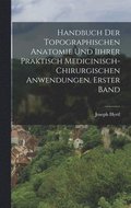 Handbuch der topographischen Anatomie und Iihrer Praktisch Medicinisch-Chirurgischen Anwendungen, Erster Band