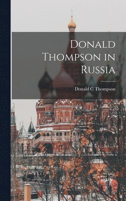 Donald C Thompson - Donald Thompson in Russia, Inbunden. Tillgänglighet: Lägg i varukorg