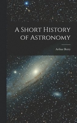 Arthur Berry - Short History of Astronomy, Inbunden
