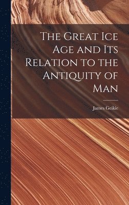 Great Ice Age and Its Relation to the Antiquity of Man