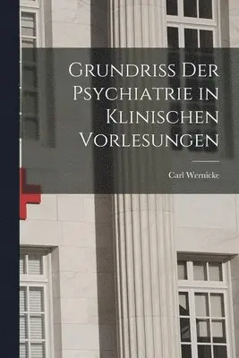 Carl Wernicke - Grundriss Der Psychiatrie in Klinischen Vorlesungen, Häftad. Tillgänglighet: Lägg i varukorg