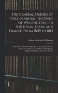 General Orders of Field Marshal the Duke of Wellington ... in Portugal, Spain, and France, From 1809 to 1814