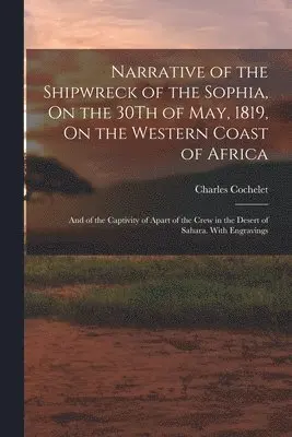 Charles Cochelet - Narrative of the Shipwreck of the Sophia, On the 30Th of May, 1819, On the Western Coast of Africa, Häftad. Tillgänglighet: Lägg i varukorg