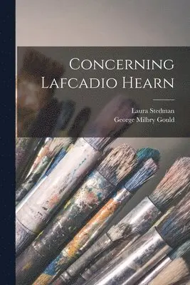 George Milbry Gould, Laura Stedman - Concerning Lafcadio Hearn, Häftad. Tillgänglighet: Lägg i varukorg