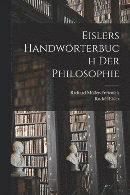 Rudolf Eisler, Richard Müller-Freienfels - Eislers Handwörterbuch Der Philosophie, Häftad