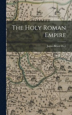 James Bryce D C L - Holy Roman Empire, Inbunden