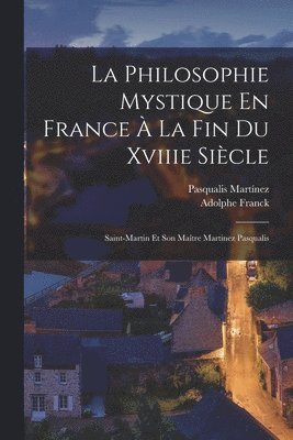Adolphe Franck, Pasqualis Martínez - Philosophie Mystique En France À La Fin Du Xviiie Siècle, Häftad