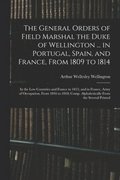 General Orders of Field Marshal the Duke of Wellington ... in Portugal, Spain, and France, From 1809 to 1814