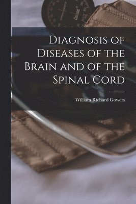 William Richard Gowers - Diagnosis of Diseases of the Brain and of the Spinal Cord, Häftad. Tillgänglighet: Lägg i varukorg