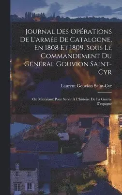Laurent Gouvion Saint-Cyr - Journal Des Opérations De L'armée De Catalogne, En 1808 Et 1809, Sous Le Commandement Du Général Gouvion Saint-Cyr, Inbunden. Tillgänglighet: Tillfälligt slut