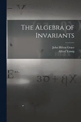 John Hilton Grace, Alfred Young - Algebra of Invariants, Häftad. Tillgänglighet: Lägg i varukorg
