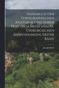 Handbuch der topographischen Anatomie und Iihrer Praktisch Medicinisch-Chirurgischen Anwendungen, Erster Band