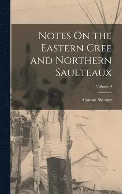 Alanson Skinner - Notes On the Eastern Cree and Northern Saulteaux; Volume 9, Inbunden. Tillgänglighet: Lägg i varukorg