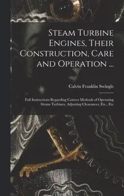 Calvin Franklin Swingle - Steam Turbine Engines, Their Construction, Care and Operation ..., Inbunden. Tillgänglighet: Lägg i varukorg