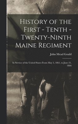 John Mead Gould - History of the First - Tenth - Twenty-Ninth Maine Regiment, Inbunden. Tillgänglighet: Lägg i varukorg