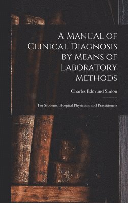 Charles Edmund Simon - Manual of Clinical Diagnosis by Means of Laboratory Methods, Inbunden