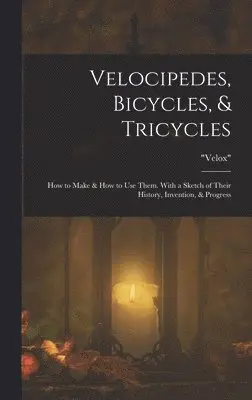 Velox - Velocipedes, Bicycles, & Tricycles, Inbunden. Tillgänglighet: Lägg i varukorg