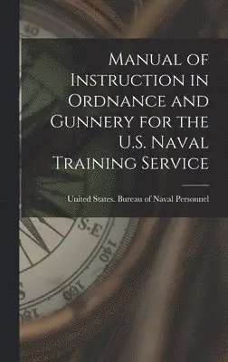 United States Bureau of Naval Person - Manual of Instruction in Ordnance and Gunnery for the U.S. Naval Training Service, Inbunden. Tillgänglighet: Lägg i varukorg