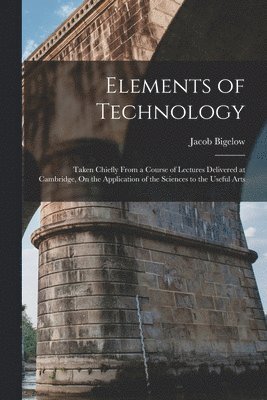 Jacob Bigelow - Elements of Technology, Häftad. Tillgänglighet: Lägg i varukorg