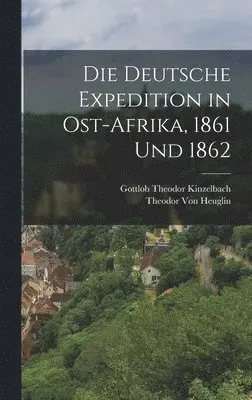 Theodor Von Heuglin, Gottlob Theodor Kinzelbach - deutsche Expedition in Ost-Afrika, 1861 und 1862, Inbunden. Tillgänglighet: Lägg i varukorg