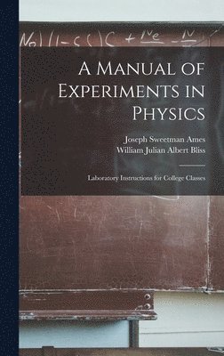Joseph Sweetman Ames, William Julian Albert Bliss - Manual of Experiments in Physics, Inbunden. Tillgänglighet: Lägg i varukorg