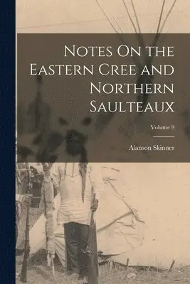 Alanson Skinner - Notes On the Eastern Cree and Northern Saulteaux; Volume 9, Häftad. Tillgänglighet: Lägg i varukorg