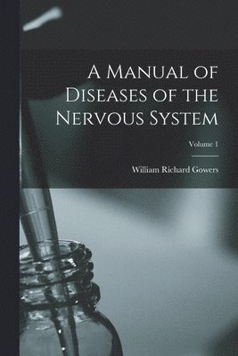 William Richard Gowers - Manual of Diseases of the Nervous System; Volume 1, Häftad. Tillgänglighet: Tillfälligt slut