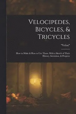 Velox - Velocipedes, Bicycles, & Tricycles, Häftad. Tillgänglighet: Lägg i varukorg