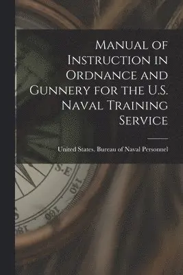 United States Bureau of Naval Person - Manual of Instruction in Ordnance and Gunnery for the U.S. Naval Training Service, Häftad. Tillgänglighet: Lägg i varukorg