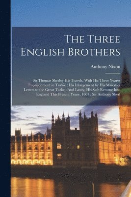 Anthony Nixon - Three English Brothers, Häftad. Tillgänglighet: Lägg i varukorg