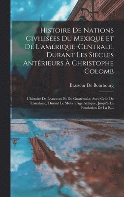 Brasseur De Bourbourg - Histoire De Nations Civilisées Du Mexique Et De L'amérique-Centrale, Durant Les Siècles Antérieurs À Christophe Colomb, Inbunden