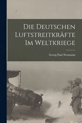 Georg Paul Neumann - Deutschen Luftstreitkräfte Im Weltkriege, Häftad