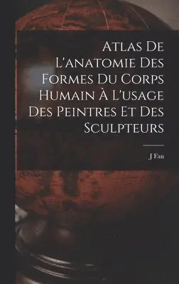 J Fau - Atlas De L'anatomie Des Formes Du Corps Humain À L'usage Des Peintres Et Des Sculpteurs, Inbunden. Tillgänglighet: Lägg i varukorg
