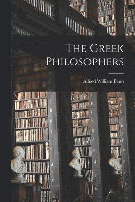 Alfred William Benn - Greek Philosophers, Häftad