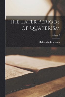 Rufus Matthew Jones - Later Periods of Quakerism; Volume 2, Häftad