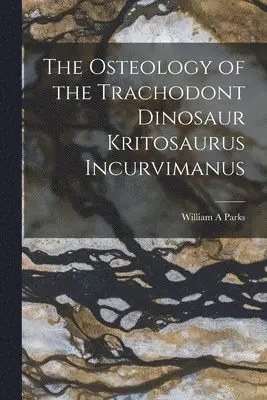 Osteology of the Trachodont Dinosaur Kritosaurus Incurvimanus
