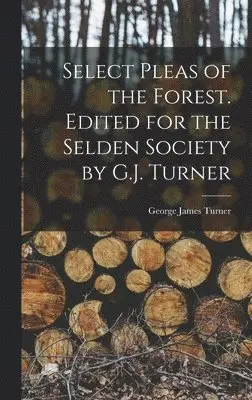 George James Turner - Select Pleas of the Forest. Edited for the Selden Society by G.J. Turner, Inbunden. Tillgänglighet: Lägg i varukorg
