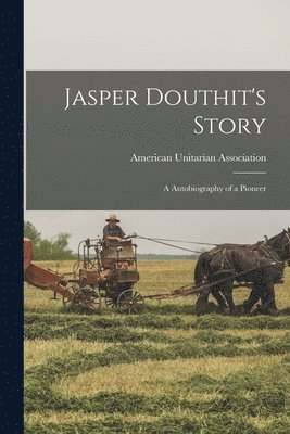 American Unitarian Association - Jasper Douthit's Story; a Autobiography of a Pioneer, Häftad. Tillgänglighet: Lägg i varukorg