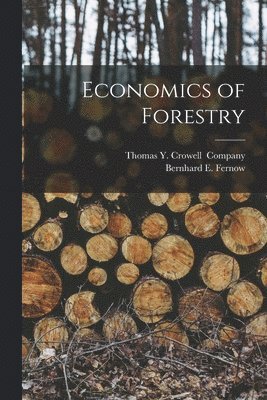 Bernhard E Fernow, Thomas Y Crowell - Economics of Forestry, Häftad