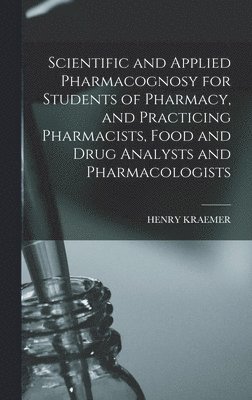 Henry Kraemer - Scientific and Applied Pharmacognosy for Students of Pharmacy, and Practicing Pharmacists, Food and Drug Analysts and Pharmacologists, Inbunden. Tillgänglighet: Lägg i varukorg