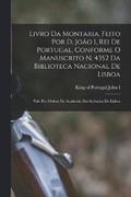 Livro da montaria, feito por D. Joao I, rei de Portugal, conforme o manuscrito n. 4352 da Biblioteca Nacional de Lisboa; pub. por ordem da Academia das Sciencias de Lisboa