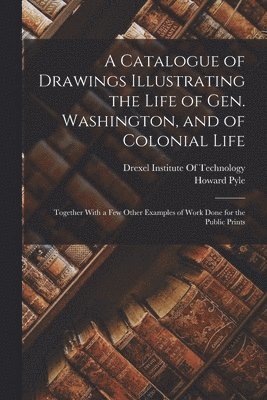 Howard Pyle, Drexel Institute of Technology - Catalogue of Drawings Illustrating the Life of Gen. Washington, and of Colonial Life, Häftad. Tillgänglighet: Lägg i varukorg