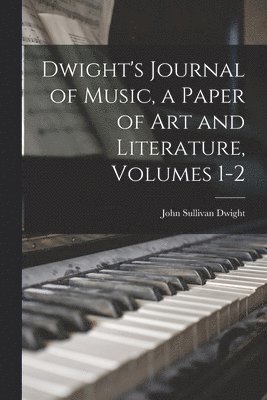 John Sullivan Dwight - Dwight's Journal of Music, a Paper of Art and Literature, Volumes 1-2, Häftad. Tillgänglighet: Lägg i varukorg