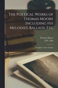 Poetical Works of Thomas Moore Including His Melodies, Ballads, Etc