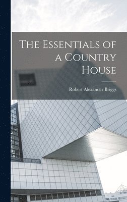 Robert Alexander Briggs - Essentials of a Country House, Inbunden