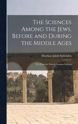 Matthias Jakob Schleiden - Sciences Among the Jews, Before and During the Middle Ages; tr. From the Fourth German Edition, Inbunden. Tillgänglighet: Lägg i varukorg