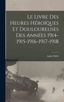 André Hellé - livre des heures héroïques et douloureuses des années 1914-1915-1916-1917-1918, Inbunden