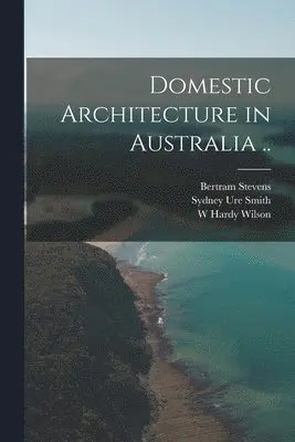 Bertram Stevens, Sydney Ure Smith, W Hardy Wilson - Domestic Architecture in Australia .., Häftad. Tillgänglighet: Lägg i varukorg